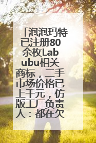 泡泡玛特已注册80余枚Labubu相关商标，二手市场价格已上千元，仿版工厂负责人：都在欠货，根本不够分